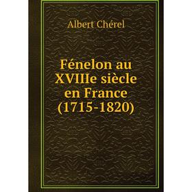 

Книга Fénelon au XVIIIe siècle en France (1715-1820). Albert Chérel