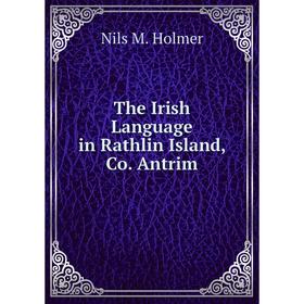 

Книга The Irish Language in Rathlin Island, Co. Antrim. N.M. Holmer