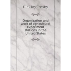 

Книга Organization and work of agricultural experiment stations in the United States