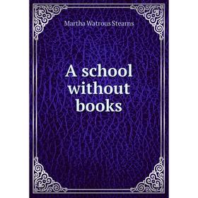 

Книга A school without books. Martha Watrous Stearns