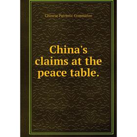 

Книга China's claims at the peace table.. Chinese Patriotic Committee