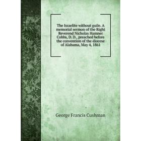 

Книга The Israelite without guile. A memorial sermon of the Right Reverend Nicholas Hamner Cobbs, D. D., preached... George F. C.