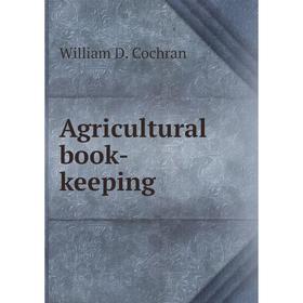 

Книга Agricultural book - keeping. William D. Cochran