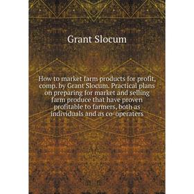 

Книга How to market farm products for profit, comp. by Grant Slocum. Grant Slocum