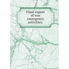 

Книга Final report of war emergency activities.