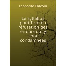 

Книга Le syllabus pontifical ou réfutation des erreurs qui y sont condamnées