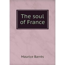 

Книга The soul of France. Maurice Barrès