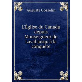 

Книга L'Église du Canada depuis Monseigneur de Laval jusqu'à la conquête
