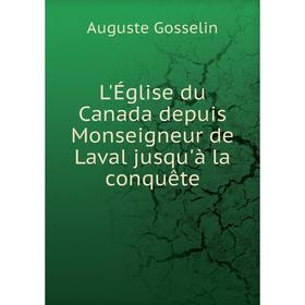 

Книга L'Église du Canada depuis Monseigneur de Laval jusqu'à la conquête
