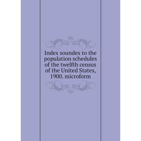 

Книга Index soundex to the population schedules of the twelfth census of the United States, 1900. microform