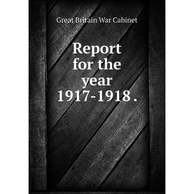 

Книга Report for the year 1917 - 1918. Great Britain War Cabinet