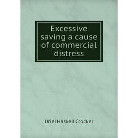 

Книга Excessive saving a cause of commercial distress. Uriel Haskell Crocker