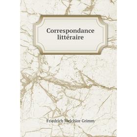 

Книга Correspondance littéraire. Friedrich Melchior Grimm