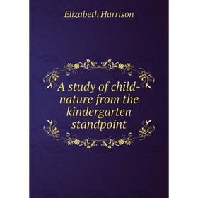 

Книга A study of child - nature from the kindergarten standpoint. Elizabeth Harrison