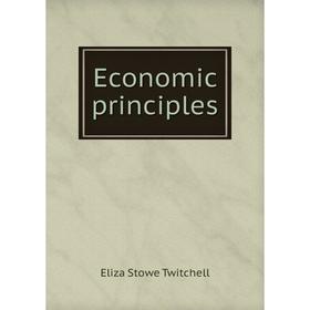 

Книга Economic principles. Eliza Stowe Twitchell