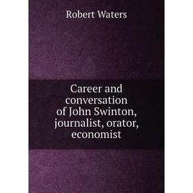 

Книга Career and conversation of John Swinton, journalist, orator, economist. Robert Waters