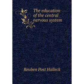

Книга The education of the central nervous system. Reuben Post Halleck