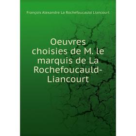 

Книга Oeuvres choisies de M le marquis de La Rochefoucauld-Liancourt