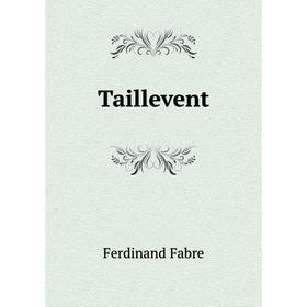 

Книга Taillevent. Ferdinand Fabre