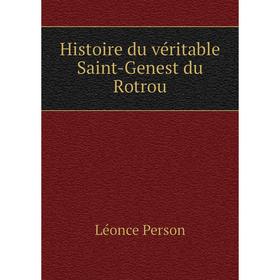 

Книга Histoire du véritable Saint-Genest du Rotrou. Léonce Person