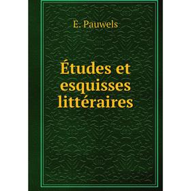 

Книга Études et esquisses littéraires. E. Pauwels