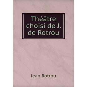 

Книга Théâtre choisi de J. de Rotrou. Jean Rotrou