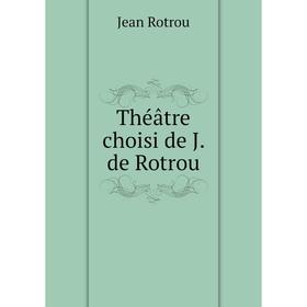 

Книга Théâtre choisi de J. de Rotrou. Jean Rotrou