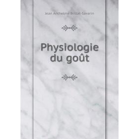 

Книга Physiologie du goût. Jean Anthelme Brillat-Savarin