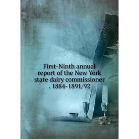 

Книга First-Ninth annual report of the New York state dairy commissioner . 1884-1891/92