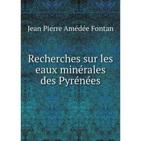 

Книга Recherches sur les eaux minérales des Pyrénées. Jean Pierre Amédée Fontan