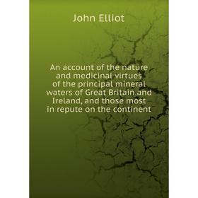 

Книга An account of the nature and medicinal virtues of the principal mineral waters of Great Britain and Ireland, and those most in repute on the con