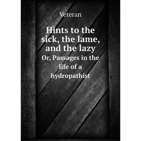 

Книга Hints to the sick, the lame, and the lazy. Or, Passages in the life of a hydropathist. Veteran