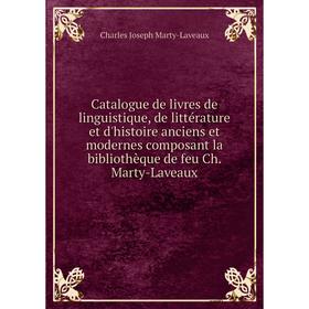 

Книга Catalogue de livres de linguistique, de littérature et d'histoire anciens et modernes composant la bibliothèque de feu Ch. Marty-Laveaux