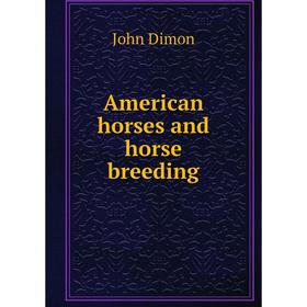 

Книга American horses and horse breeding. John Dimon