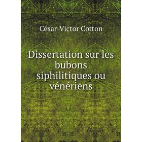 

Книга Dissertation sur les bubons siphilitiques ou vénériens. César-Victor Cotton