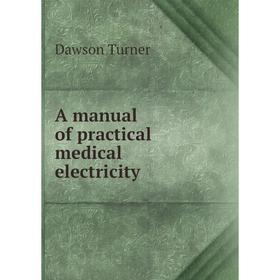 

Книга A manual of practical medical electricity. Dawson Turner