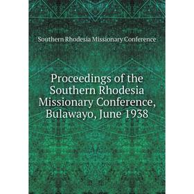 

Книга Proceedings of the Southern Rhodesia Missionary Conference, Bulawayo, June 1938. Southern Rhodesia Missionary Conference