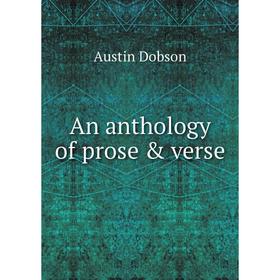 

Книга An anthology of prose & verse. Austin Dobson