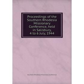 

Книга Proceedings of the Southern Rhodesia Missionary Conference, held in Salisbury, 4 to 6 July, 1944. Southern Rhodesia Missionary Conference
