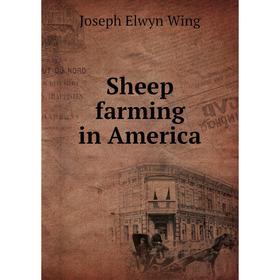 

Книга Sheep farming in America. Joseph Elwyn Wing