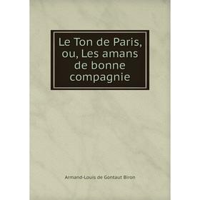 

Книга Le Ton de Paris, ou, Les amans de bonne compagnie