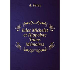 

Книга Jules Michelet et Hippolyte Taine. Mémoires