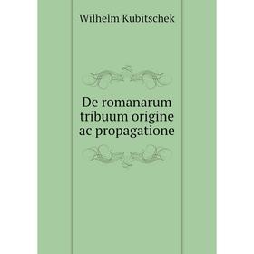 

Книга De romanarum tribuum origine ac propagatione. Wilhelm Kubitschek