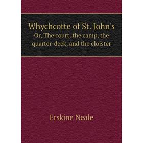 

Книга Whychcotte of St. John'sOr, The court, the camp, the quarter - deck, and the cloister. Erskine Neale
