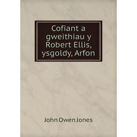 

Книга Cofiant a gweithiau y Robert Ellis, ysgoldy, Arfon. John Owen Jones