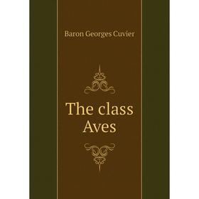 

Книга The class Aves. Cuvier Georges