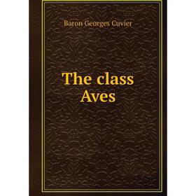 

Книга The class Aves. Cuvier Georges