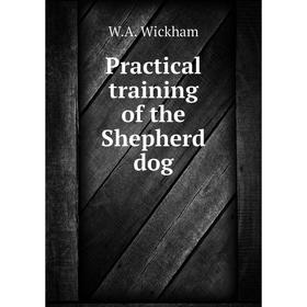 

Книга Practical training of the Shepherd dog. W.A. Wickham