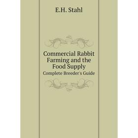 

Книга Commercial Rabbit Farming and the Food Supply. Complete Breeder's Guide. E.H. Stahl
