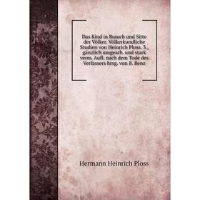 

Книга Das Kind in Brauch und Sitte der Völker. Völkerkundliche Studien von Heinrich Ploss. 3, gänzlich umgearb. und stark verm. Aufl. Hermann Heinrich